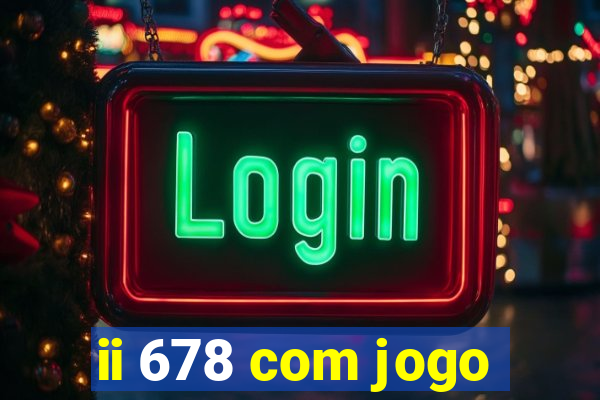 ii 678 com jogo